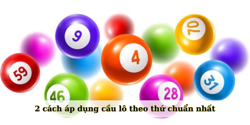 2 cách áp dụng cầu lô theo thứ chuẩn nhất