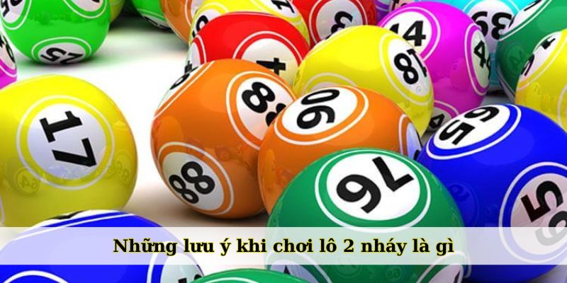 Những lưu ý khi chơi lô 2 nháy là gì?