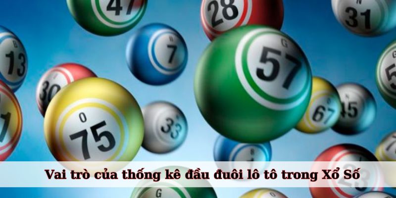 Vai trò của thống kê đầu đuôi lô tô trong Xổ Số