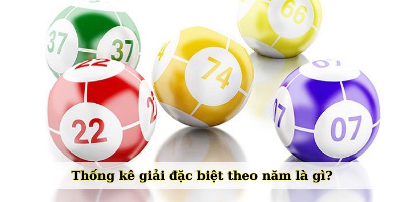 Thống kê giải đặc biệt theo năm là gì?