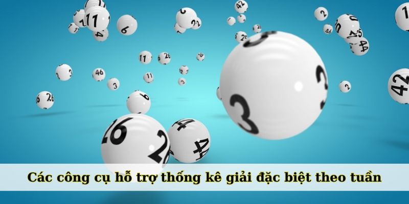 Các công cụ hỗ trợ thống kê giải đặc biệt theo tuần